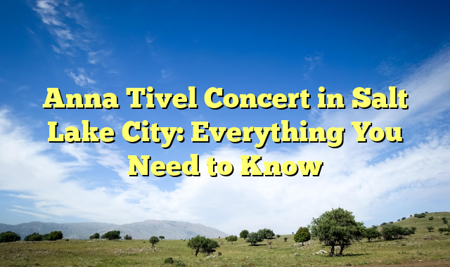 Anna Tivel Concert in Salt Lake City: Everything You Need to Know