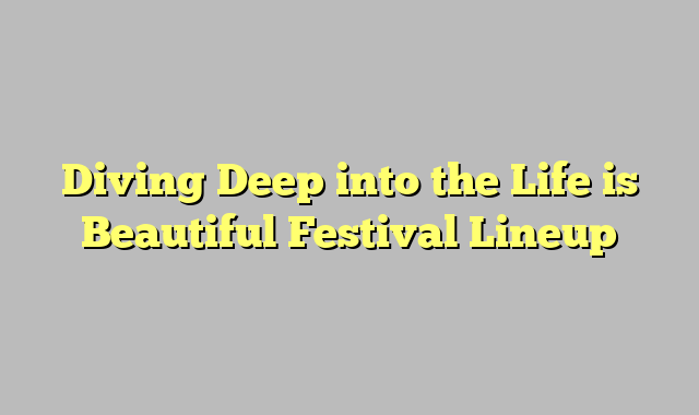 Diving Deep into the Life is Beautiful Festival Lineup