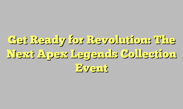 Get Ready for Revolution: The Next Apex Legends Collection Event