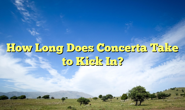 How Long Does Concerta Take to Kick In?