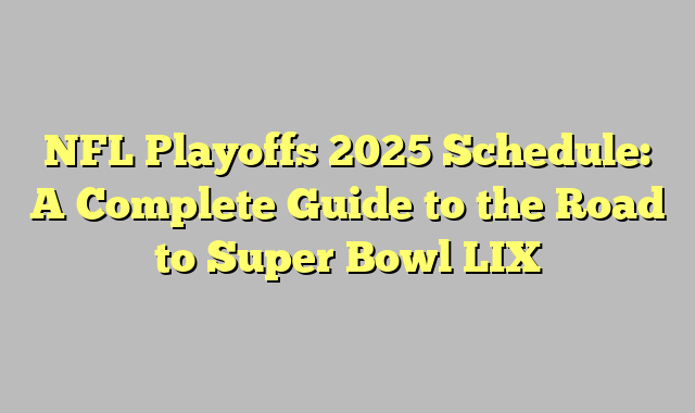 NFL Playoffs 2025 Schedule: A Complete Guide to the Road to Super Bowl 