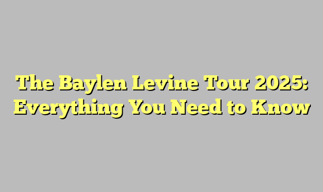 The Baylen Levine Tour 2025: Everything You Need to Know