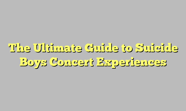 The Ultimate Guide to Suicide Boys Concert Experiences