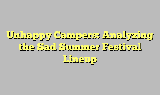 Unhappy Campers: Analyzing the Sad Summer Festival Lineup