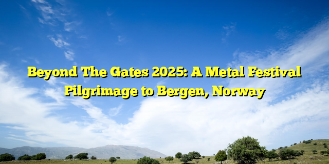 Beyond The Gates 2025: A Metal Festival Pilgrimage to Bergen, Norway