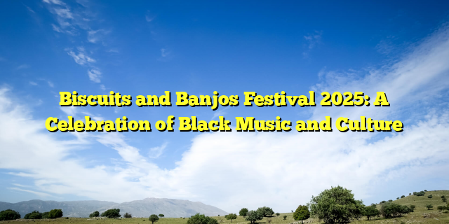 Biscuits and Banjos Festival 2025: A Celebration of Black Music and Culture