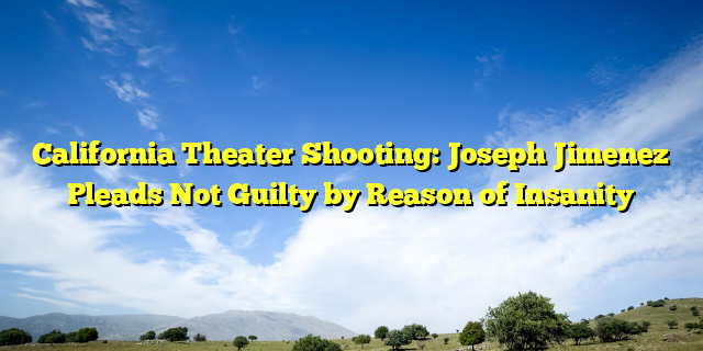 California Theater Shooting: Joseph Jimenez Pleads Not Guilty by Reason of Insanity