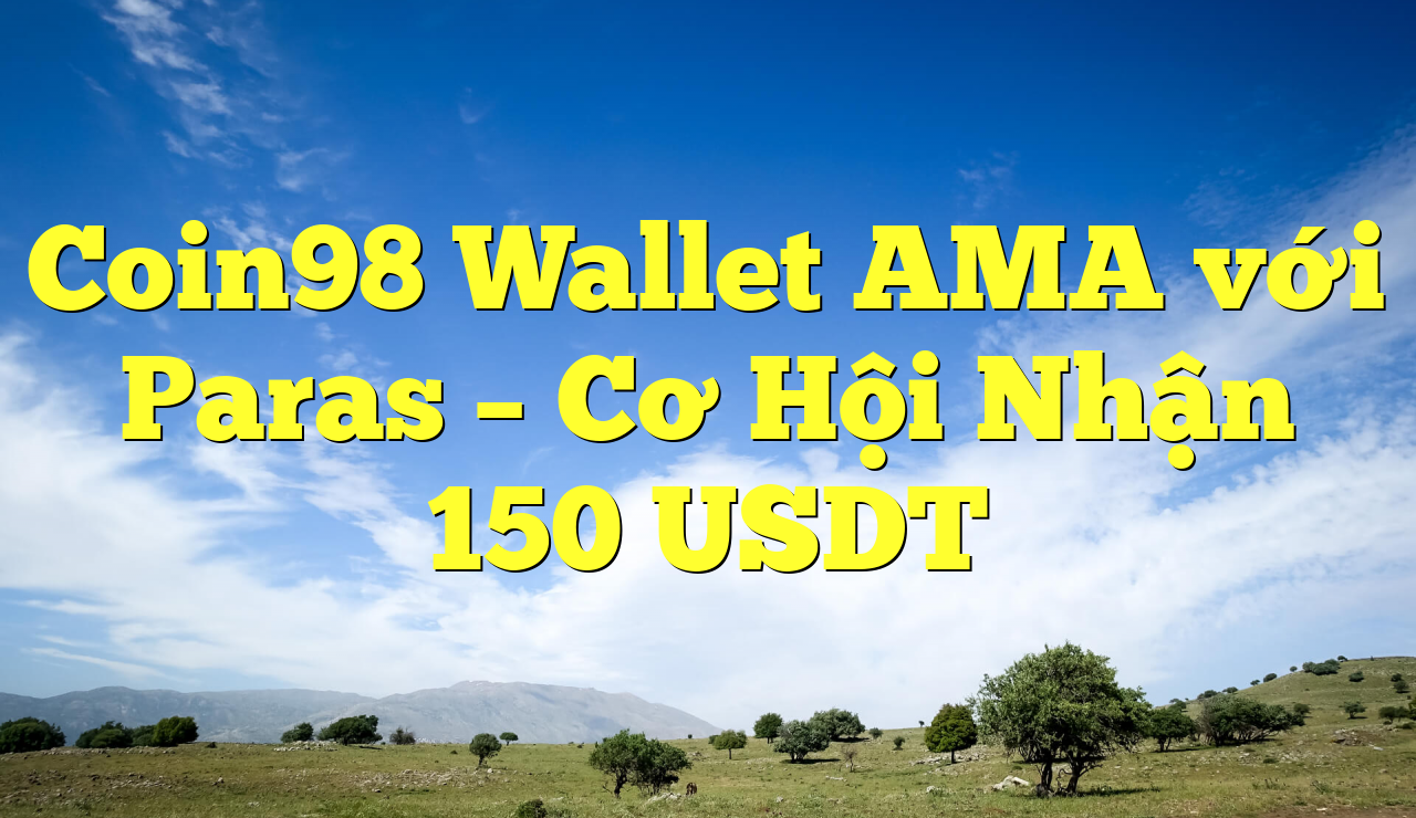 Coin98 Wallet AMA với Paras – Cơ Hội Nhận 150 USDT