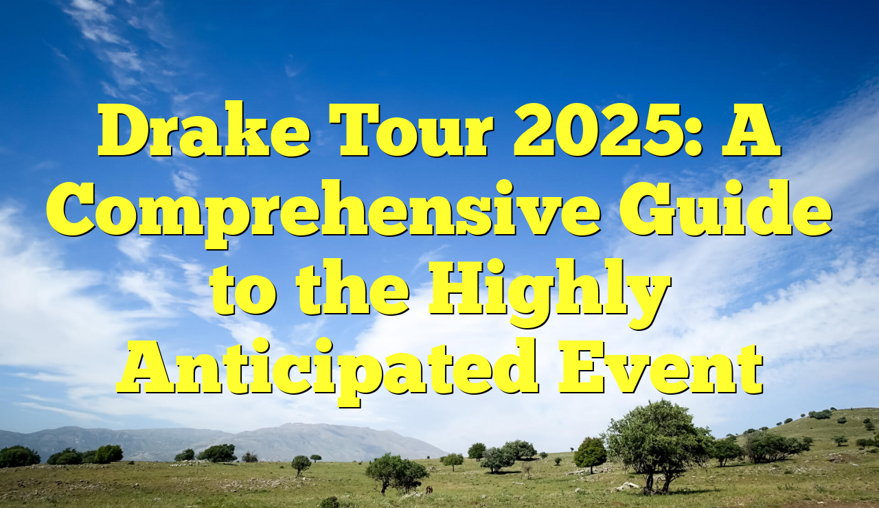 Drake Tour 2025: A Comprehensive Guide to the Highly Anticipated Event