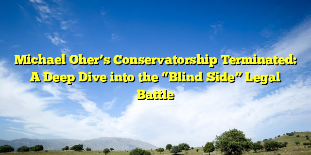 Michael Oher’s Conservatorship Terminated: A Deep Dive into the “Blind Side” Legal Battle