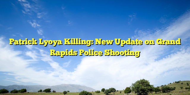 Patrick Lyoya Killing: New Update on Grand Rapids Police Shooting