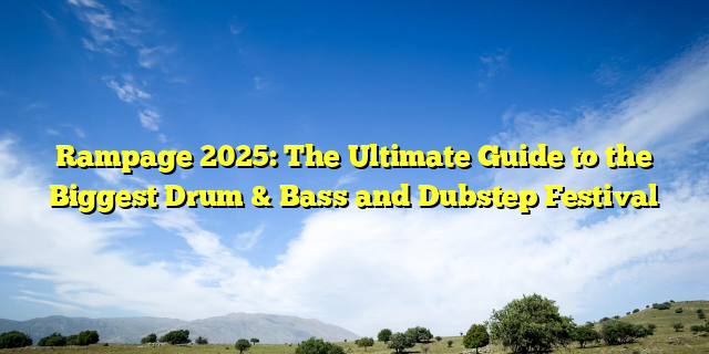 Rampage 2025: The Ultimate Guide to the Biggest Drum & Bass and Dubstep Festival