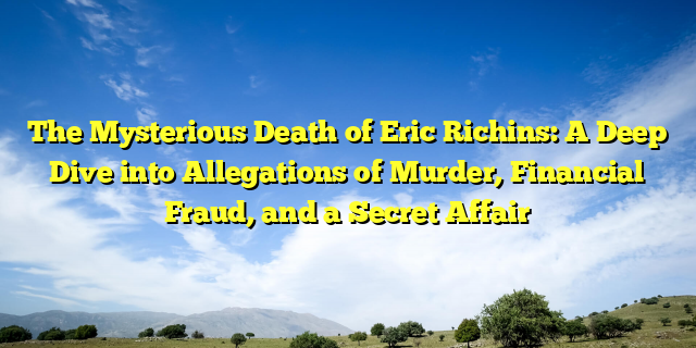 The Mysterious Death of Eric Richins: A Deep Dive into Allegations of Murder, Financial Fraud, and a Secret Affair