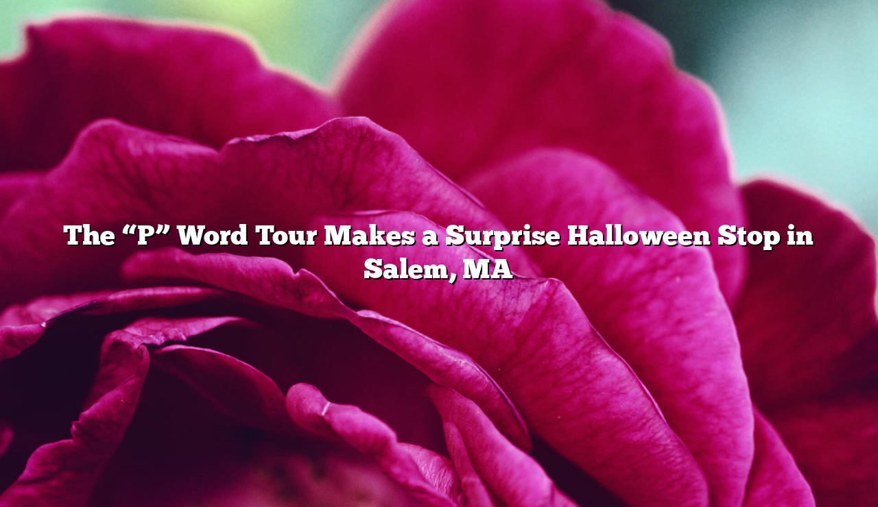 The "P" Word Tour Makes a Surprise Halloween Stop in Salem, MA