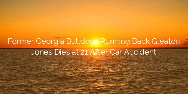 Former Georgia Bulldogs Running Back Gleaton Jones Dies At 21 After Car ...